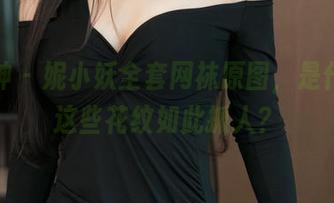 推女神 – 妮小妖全套网袜原图，是什么让这些花纹如此抓人？