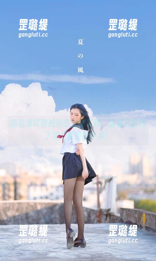 精选果咩酱的初恋女友写真，仿佛又回到了那个青涩的午后！